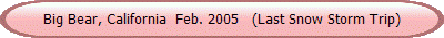 big bear, california  feb. 2005   (last snow storm trip)